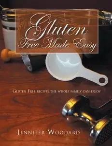 Gluten Free Made Easy: Gluten Free Recipes the Whole Family Can Enjoy (repost)
