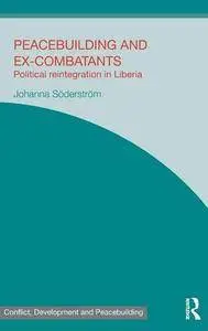 Peacebuilding and Ex-Combatants: Political Reintegration in Liberia (Studies in Conflict, Development and Peacebuilding)