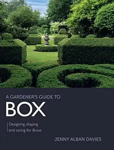 Gardener's Guide to Box: Designing, shaping and caring for Buxus (A Gardener's Guide to)