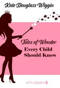 «Tales of Wonder Every Child Should Know» by Kate Douglas Wiggin