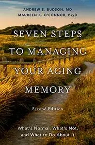 Seven Steps to Managing Your Aging Memory: What's Normal, What's Not, and What to Do About It, 2nd Edition,