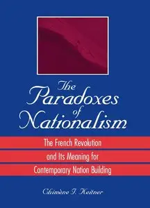 The Paradoxes of Nationalism: The French Revolution and Its Meaning for Contemporary Nation Building