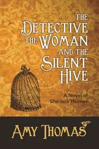 «The Detective, The Woman and The Silent Hive: A Novel of Sherlock Holmes» by Amy Thomas