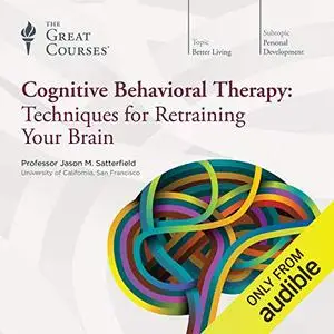 Cognitive Behavioral Therapy: Techniques for Retraining Your Brain [Audiobook]