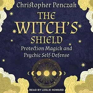 The Witch’s Shield: Protection Magick and Psychic Self-Defense [Audiobook]