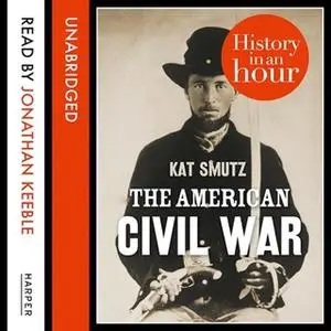 «The American Civil War: History in an Hour» by Kat Smutz