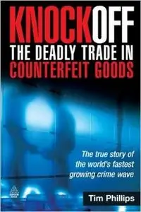 Knockoff: the Deadly Trade in Counterfeit Goods: The True Story of the World's Fastest Growing Crime Wave