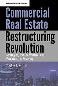 Commercial Real Estate Restructuring Revolution: Strategies, Tranche Warfare, and Prospects for Recovery