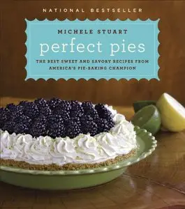 Perfect Pies: The Best Sweet and Savory Recipes from America's Pie-Baking Champion