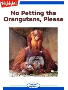 «No Petting the Orangutans Please» by Highlights for Children