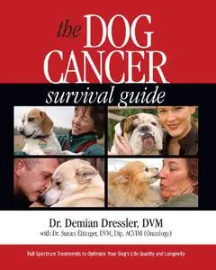 The Dog Cancer Survival Guide: Full Spectrum Treatments to Optimize Your Dog's Life Quality and Longevity