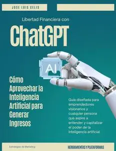 Libertad Financiera con ChatGPT: Cómo Aprovechar la Inteligencia Artificial para Generar Ingresos (Spanish Edition)