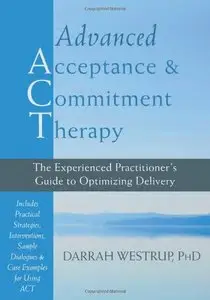Advanced Acceptance and Commitment Therapy: The Experienced Practitioner's Guide to Optimizing Delivery