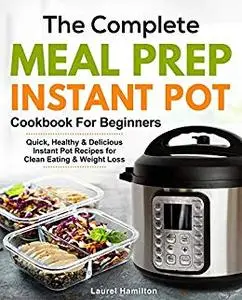 The Complete Meal Prep Instant Pot Cookbook for Beginners