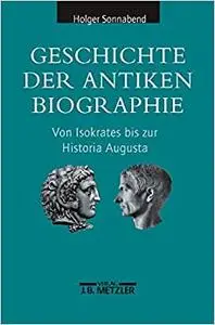 Geschichte der antiken Biographie: Von Isokrates bis zur Historia Augusta