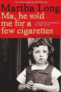 Ma, He Sold Me for a Few Cigarettes: A Memoir of Dublin in the 1950s