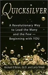 Quicksilver: A Revolutionary Way to Lead the Many and the Few -- Beginning with YOU