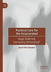 Pastoral Care for the Incarcerated: Hope Deferred, Humanity Diminished?