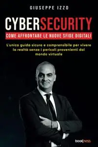 Giuseppe Izzo - Cybersecurity. Come affrontare le nuove sfide digitali