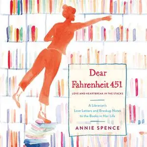 «Dear Fahrenheit 451 - Love and Heartbreak in the Stacks» by Annie Spence