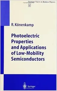 Photoelectric Properties and Applications of Low-Mobility Semiconductors (Springer Tracts in Modern Physics) by Rolf Könenkamp