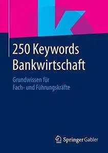 250 Keywords Bankwirtschaft: Grundwissen für Fach- und Führungskräfte (Repost)