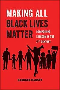 Making All Black Lives Matter: Reimagining Freedom in the Twenty-First Century (Volume 6)