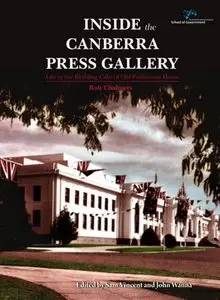 "Inside the Canberra Press Gallery : Life in the Wedding Cake of Old Parliament House" by Rob Chalmers
