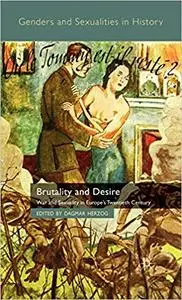 Brutality and Desire: War and Sexuality in Europe's Twentieth Century