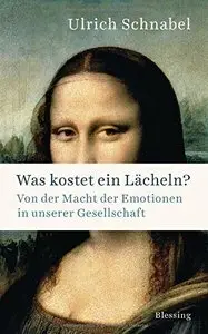 Was kostet ein Lächeln?: Von der Macht der Emotionen in unserer Gesellschaft