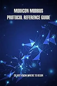 Modicon Modbus Protocol Reference Guide: Do Not Know Where To Begin