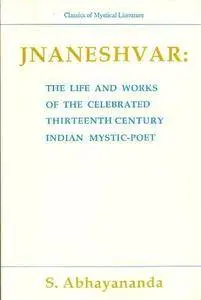 Jnaneshvar: The Life and Works of the Celebrated 13th Century Indian Mystic-Poet
