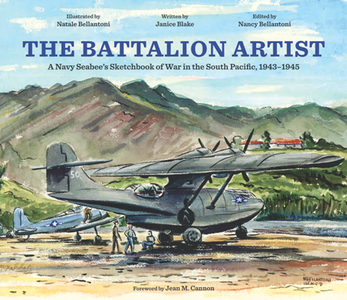 The Battalion Artist : A Navy Seabee's Sketchbook of War in the South Pacific, 1943–1945