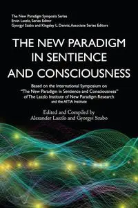 The New Paradigm in Sentience and Consciousness (The New Paradigm Symposia Series)