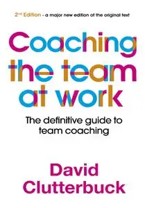 Coaching the Team at Work: The definitive guide to team coaching, 2nd Edition