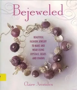 Bejeweled: Beautiful Fashion Jewelry to Make and Wear Using Crystals, Beads, and Charms (repost)