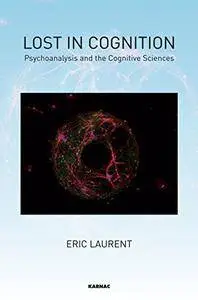 Lost in Cognition: Psychoanalysis and the Cognitive Sciences