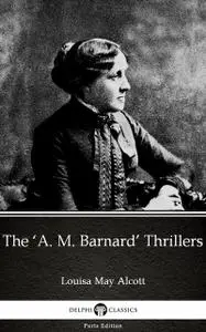 «The ‘A. M. Barnard’ Thrillers by Louisa May Alcott (Illustrated)» by Louisa May Alcott