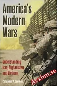 America's Modern Wars: Understanding Iraq, Afghanistan and Vietnam