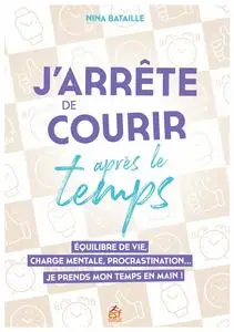 Nina Bataille, "J'arrête de courir après le temps : Equilibre de vie, charge mentale, procrastination..."