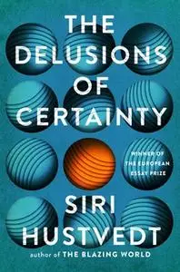 «The Delusions of Certainty» by Siri Hustvedt