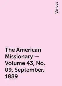 «The American Missionary — Volume 43, No. 09, September, 1889» by Various