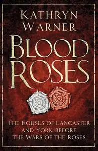 Blood Roses: The Houses of Lancaster and York before the Wars of the Roses