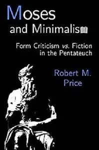 Moses and Minimalism: Form Criticism vs. Fiction in the Pentateuch