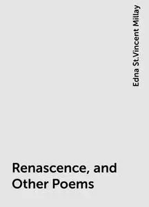 «Renascence, and Other Poems» by Edna St.Vincent Millay