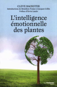 Cleve Backster - L'intelligence émotionnelle des plantes : Les plantes sont-elles en résonance avec nos émotions ?