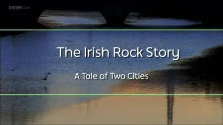 BBC - The Irish Rock Story: A Tale of Two Cities (2015)