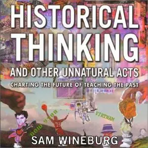 Historical Thinking and Other Unnatural Acts: Charting the Future of Teaching the Past [Audiobook]
