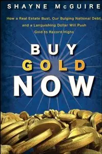 Buy Gold Now: How a Real Estate Bust, our Bulging National Debt, and the Languishing Dollar Will Push Gold (Repost)