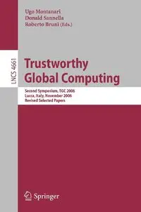 Trustworthy Global Computing: Second Symposium, TGC 2006, Lucca, Italy, November 7-9, 2006  (Repost)